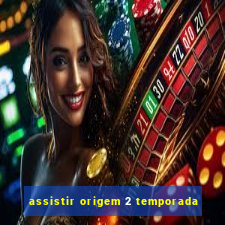 assistir origem 2 temporada